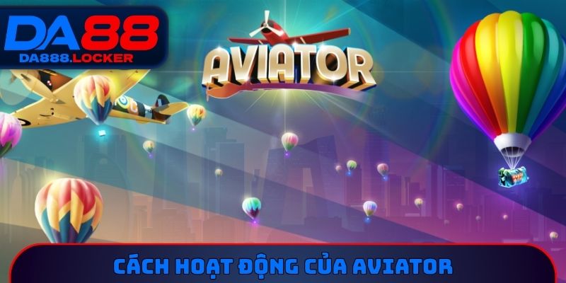 Cách hoạt động của Aviator
