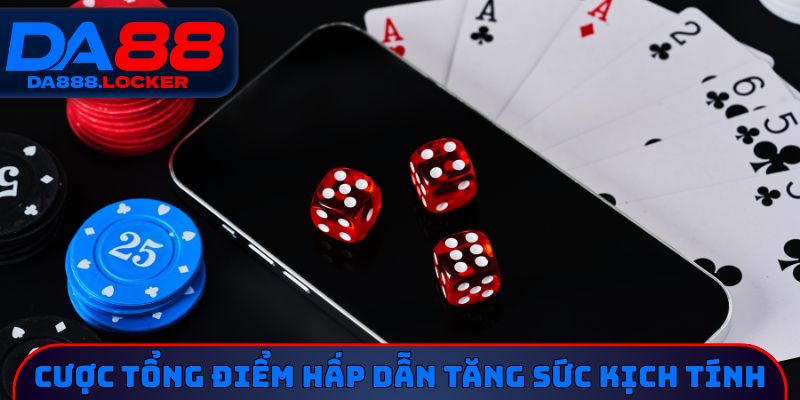 Cược tổng điểm hấp dẫn tăng sức kịch tính