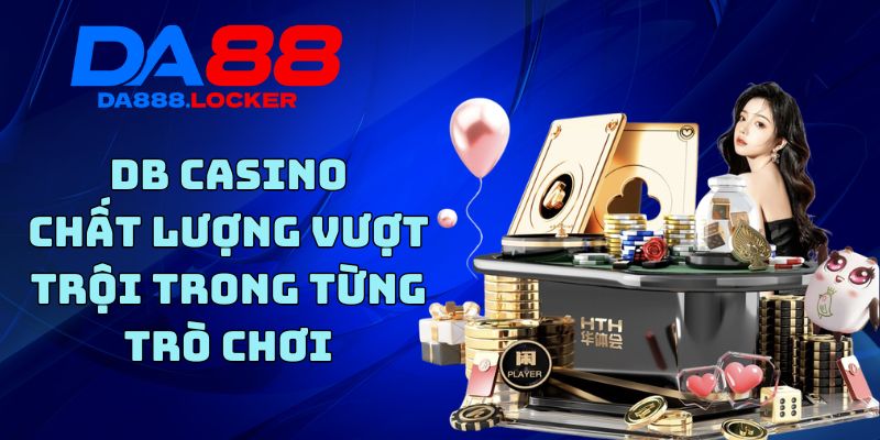 DB Casino - Chất Lượng Vượt Trội Trong Từng Trò Chơi