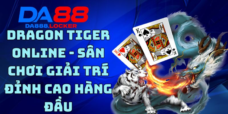 Dragon Tiger Online - Sân Chơi Giải Trí Đỉnh Cao Hàng Đầu