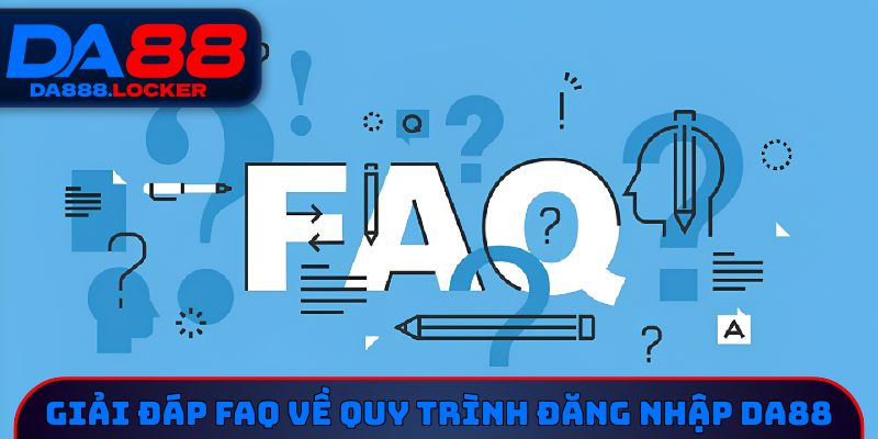 Giải đáp FAQ về quy trình đăng nhập DA88 