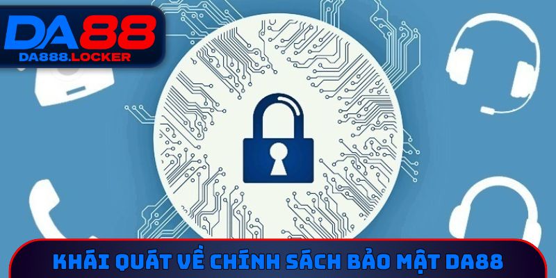 Khái quát về chính sách bảo mật DA88