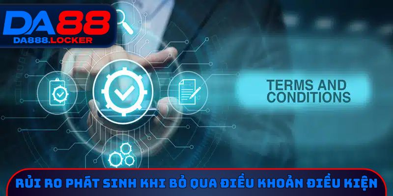 Rủi ro phát sinh khi bỏ qua điều khoản điều kiện