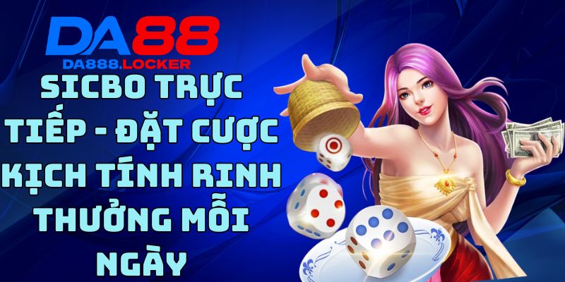Sicbo Trực Tiếp - Đặt Cược Kịch Tính Rinh Thưởng Mỗi Ngày