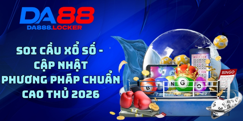 Soi Cầu Xổ Số - Cập Nhật Các Phương Pháp Chuẩn Cao Thủ 2026