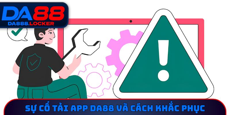 Sự cố tải app DA88 và cách khắc phục 