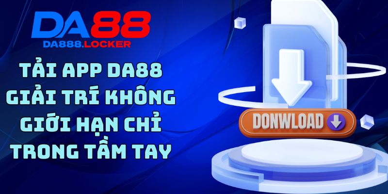 Tải App DA88 - Giải Trí Không Giới Hạn Chỉ Trong Tầm Tay