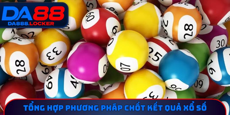 Tổng hợp phương pháp chốt kết quả xổ số