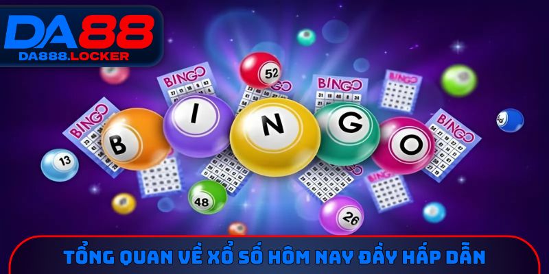 Tổng quan về xổ số hôm nay đầy hấp dẫn