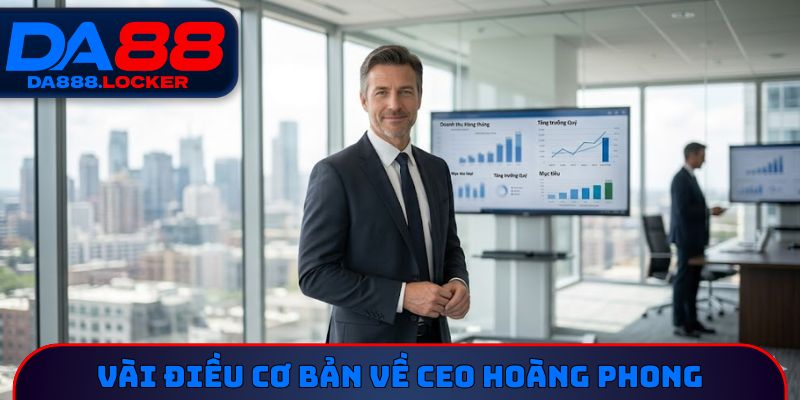 Vài điều cơ bản về CEO Hoàng Phong